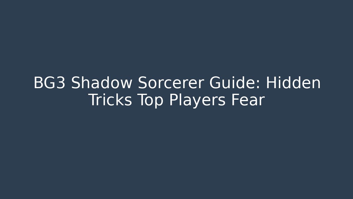 BG3 Shadow Sorcerer Guide: Hidden Tricks Top Players Fear