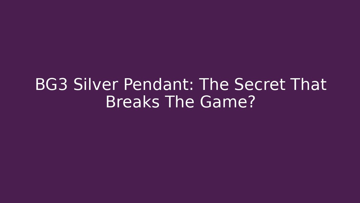 BG3 Silver Pendant: The Secret That Breaks The Game?