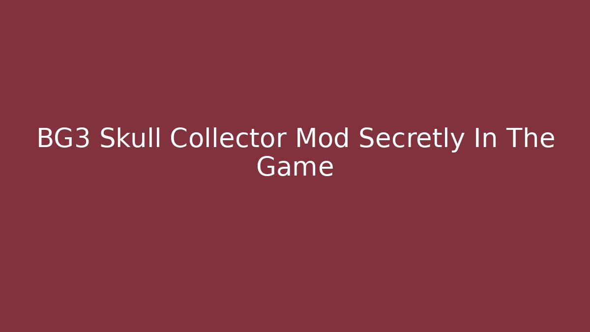 BG3 Skull Collector Mod Secretly In The Game