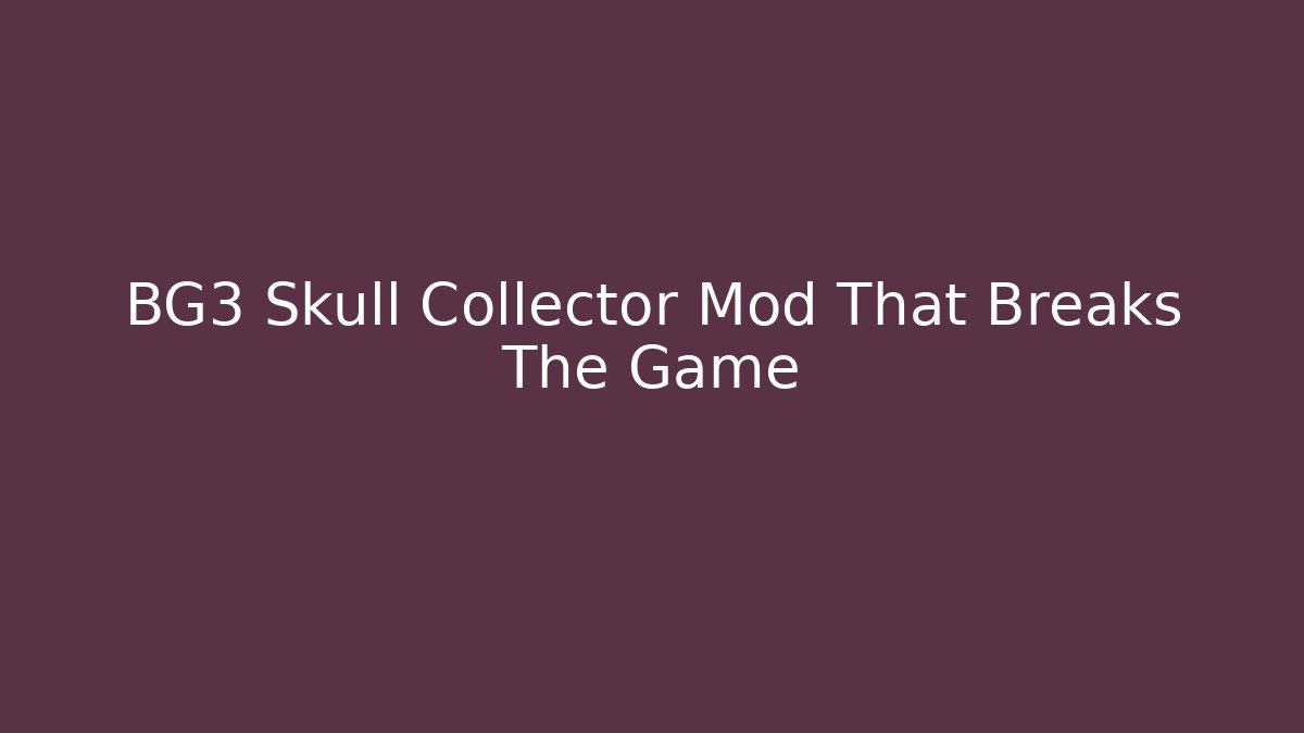 BG3 Skull Collector Mod That Breaks The Game