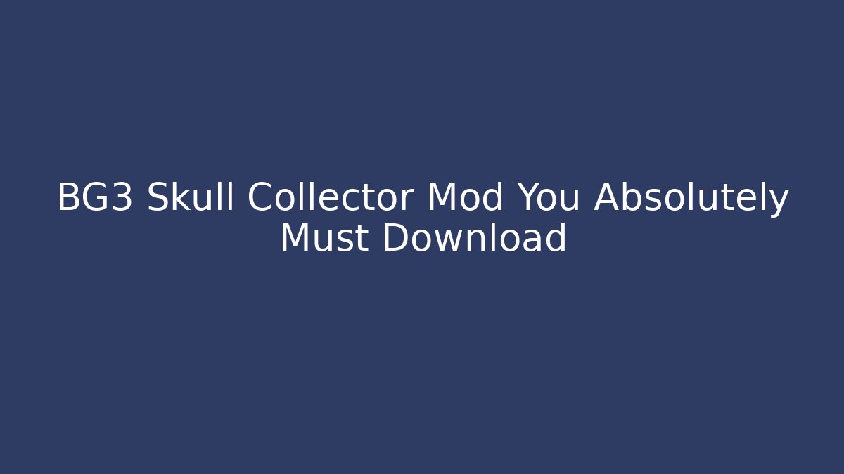 BG3 Skull Collector Mod You Absolutely Must Download