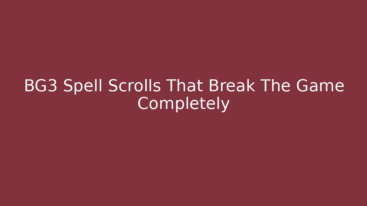 BG3 Spell Scrolls That Break The Game Completely