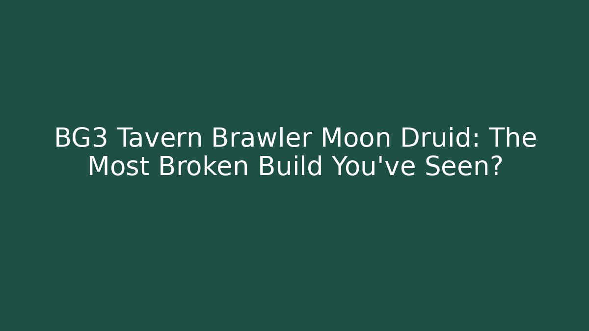 BG3 Tavern Brawler Moon Druid: The Most Broken Build You've Seen?