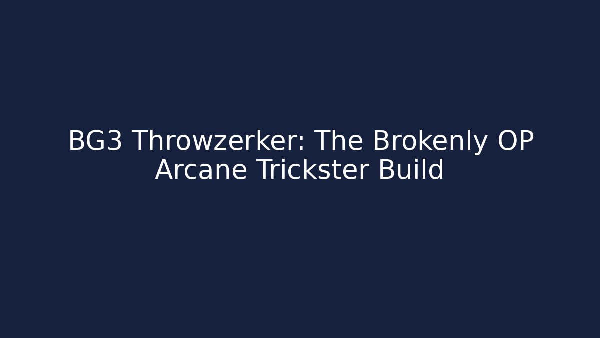 BG3 Throwzerker: The Brokenly OP Arcane Trickster Build