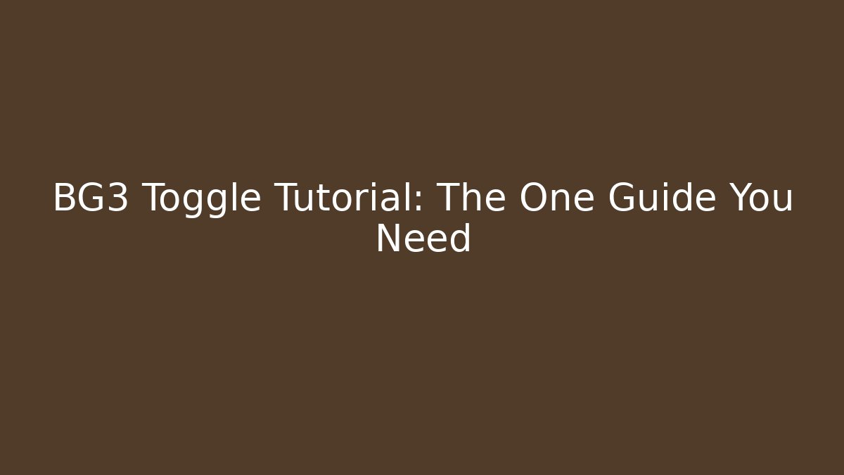 BG3 Toggle Tutorial: The One Guide You Need