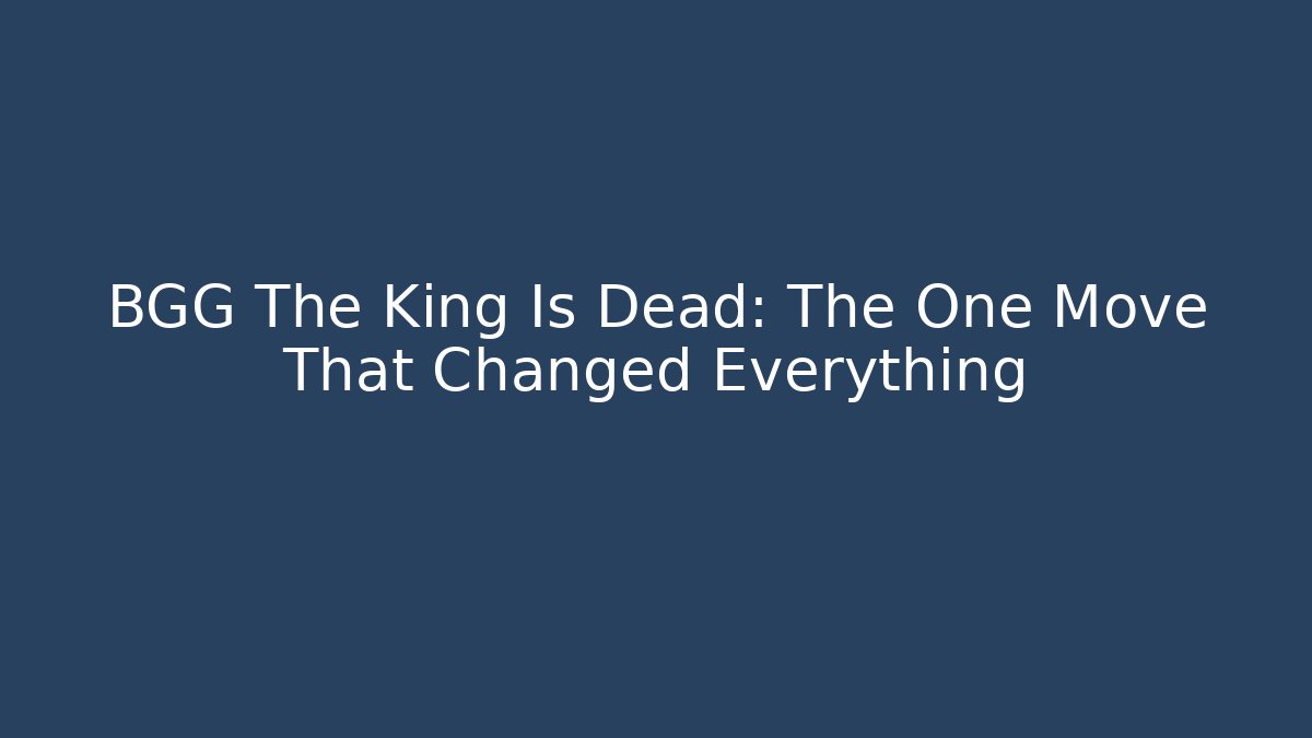 BGG The King Is Dead: The One Move That Changed Everything