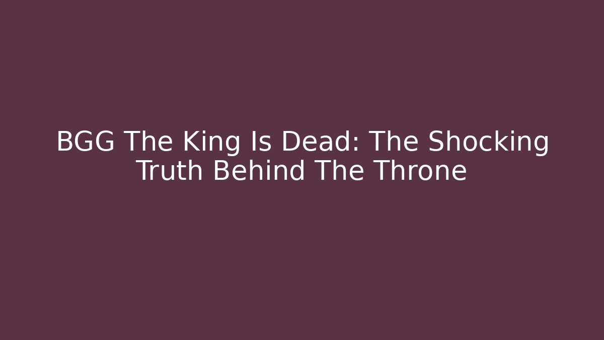 BGG The King Is Dead: The Shocking Truth Behind The Throne - Método de Aprovação