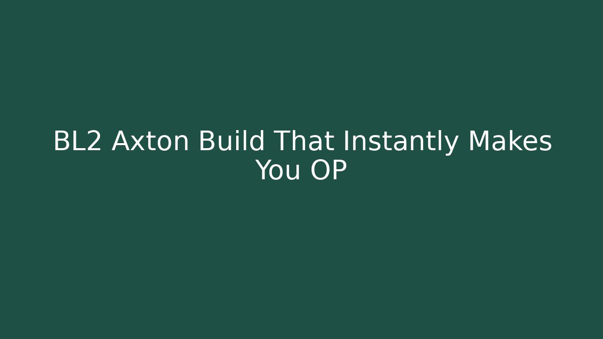 BL2 Axton Build That Instantly Makes You OP