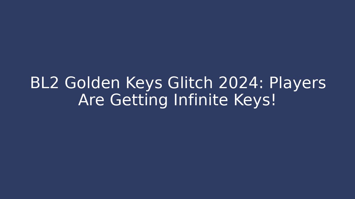 BL2 Golden Keys Glitch 2024: Players Are Getting Infinite Keys!