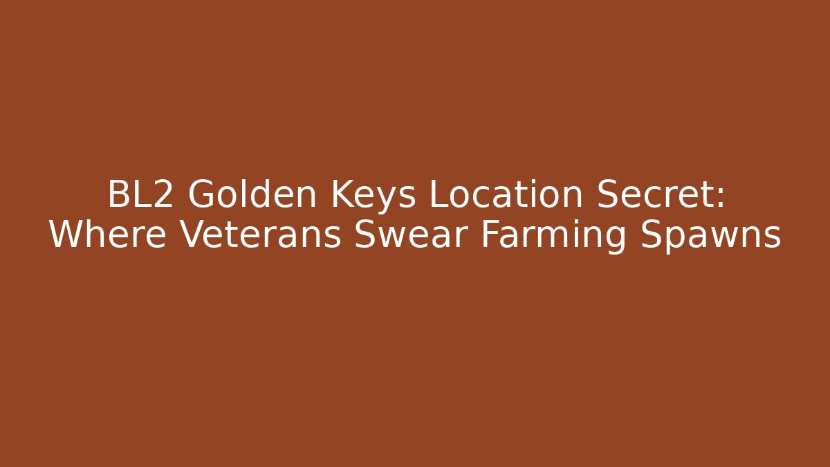 BL2 Golden Keys Location Secret: Where Veterans Swear Farming Spawns