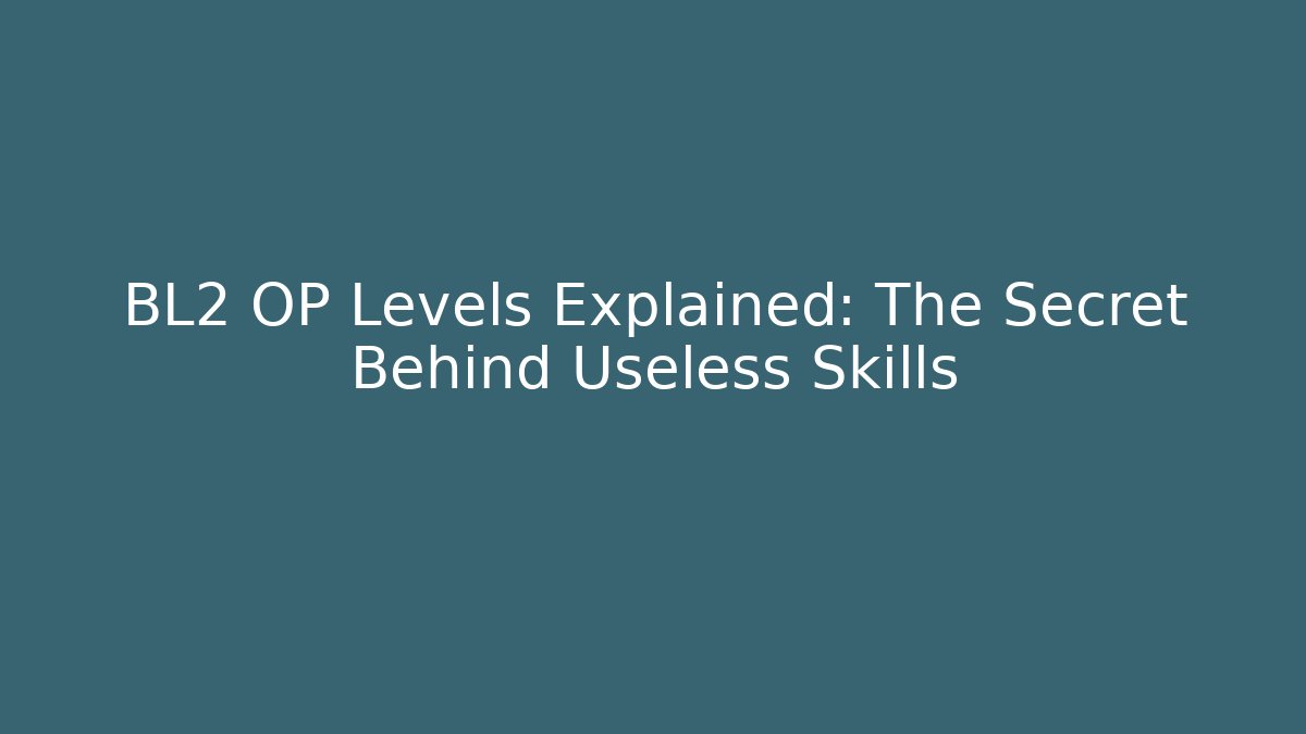 BL2 OP Levels Explained: The Secret Behind Useless Skills