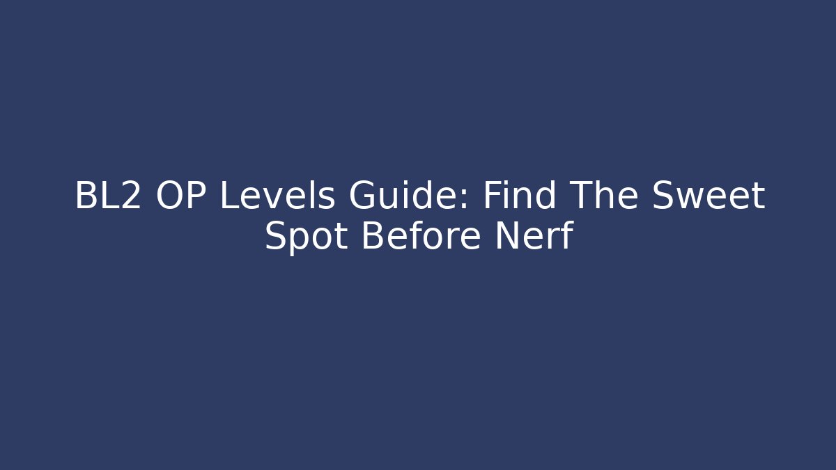 BL2 OP Levels Guide: Find The Sweet Spot Before Nerf