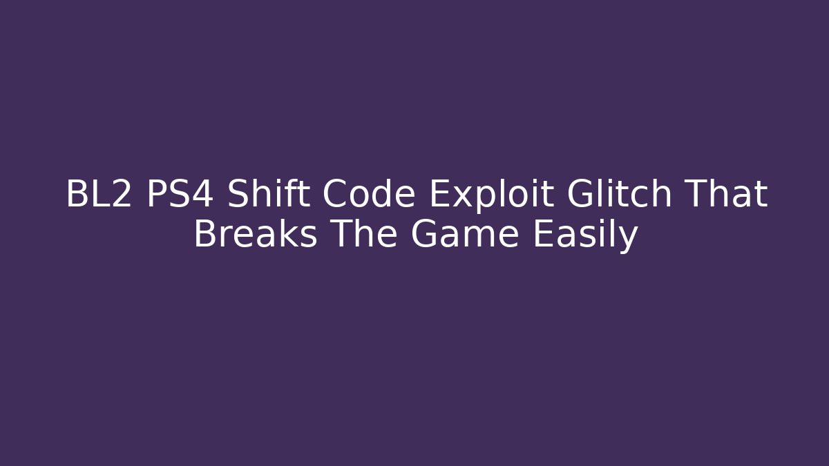 BL2 PS4 Shift Code Exploit Glitch That Breaks The Game Easily
