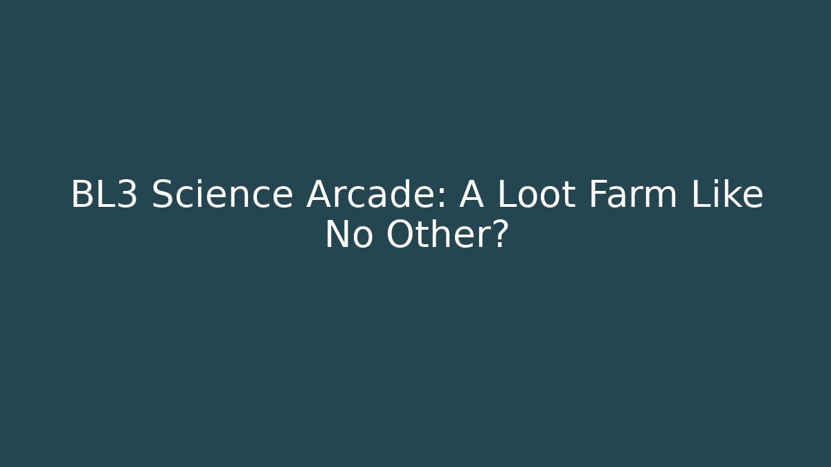 BL3 Science Arcade: A Loot Farm Like No Other?