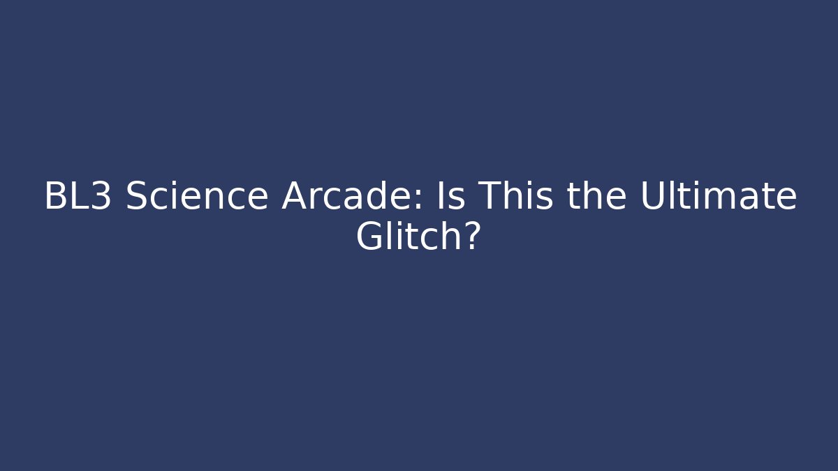 BL3 Science Arcade: Is This the Ultimate Glitch?