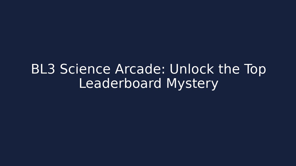 BL3 Science Arcade: Unlock the Top Leaderboard Mystery