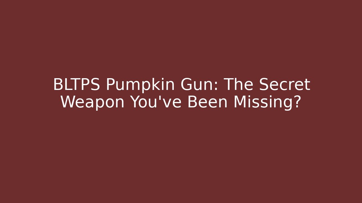 BLTPS Pumpkin Gun: The Secret Weapon You've Been Missing?