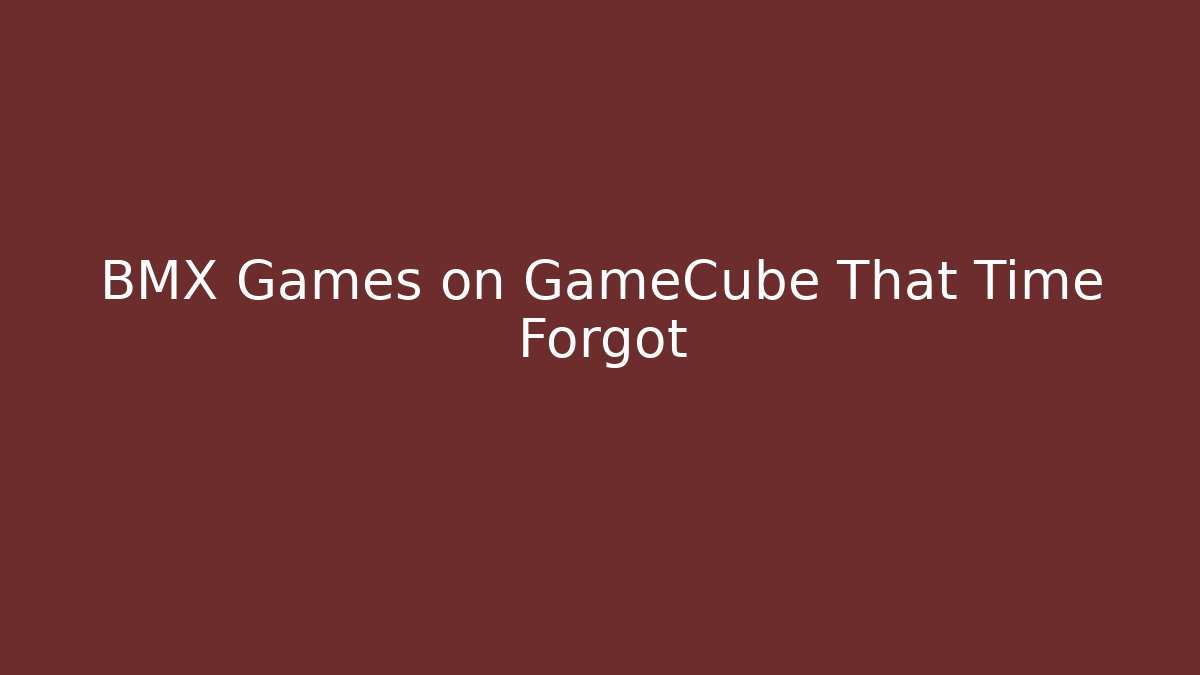 BMX Games on GameCube That Time Forgot