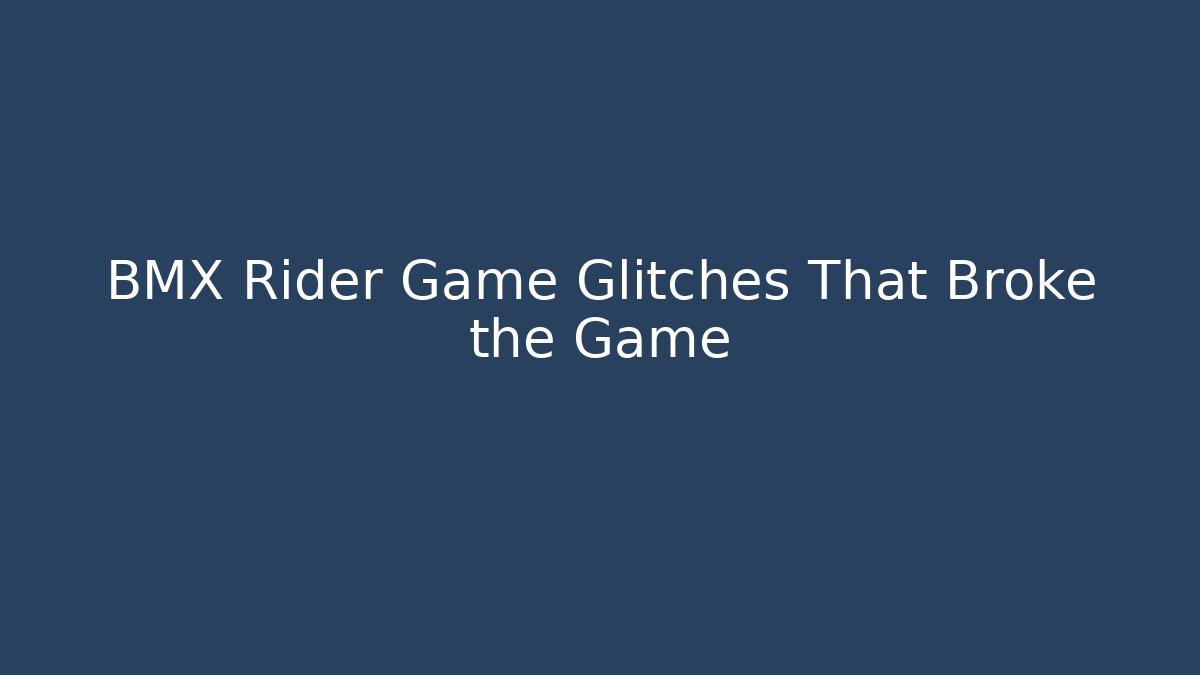 BMX Rider Game Glitches That Broke the Game