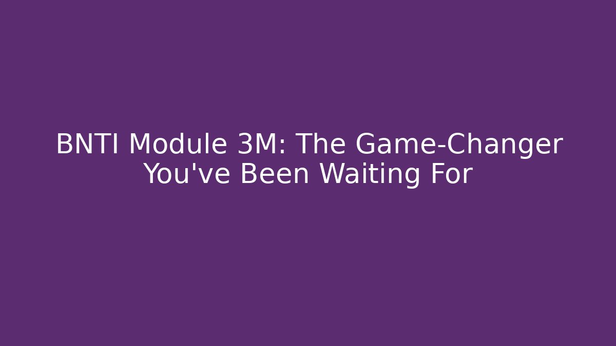 BNTI Module 3M: The Game-Changer You've Been Waiting For