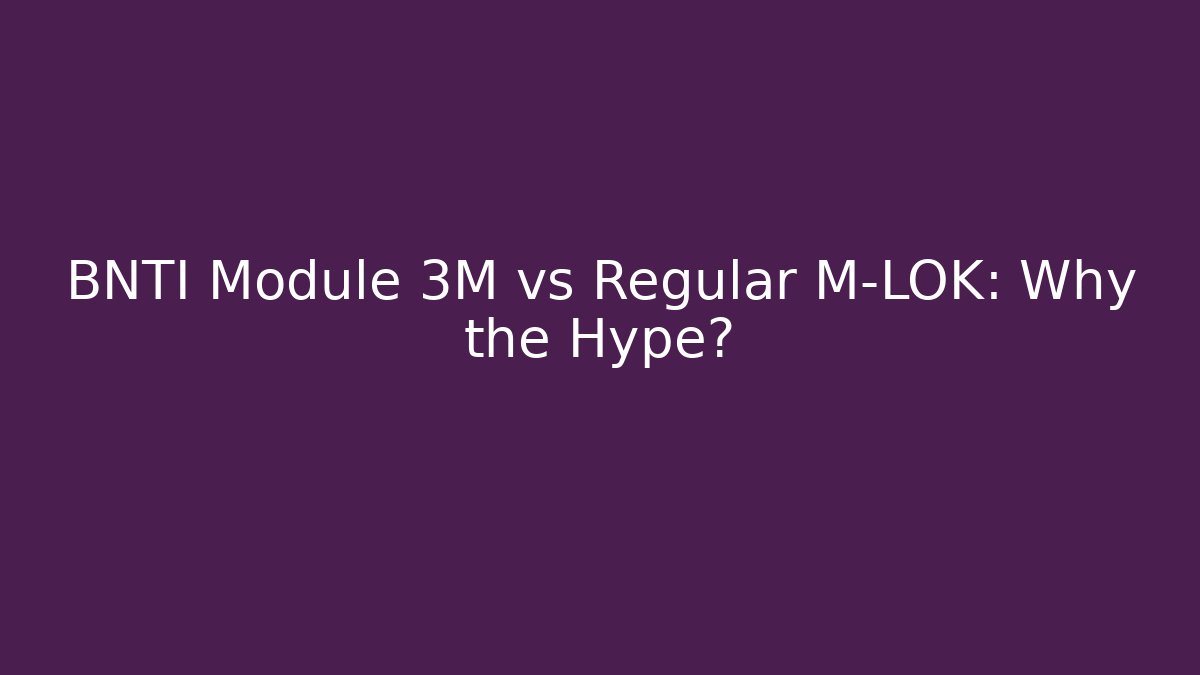 BNTI Module 3M vs Regular M-LOK: Why the Hype? - Método de Aprovação