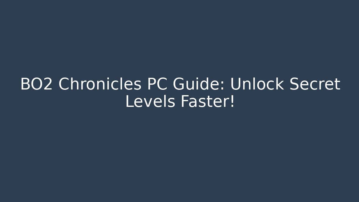 BO2 Chronicles PC Guide: Unlock Secret Levels Faster!