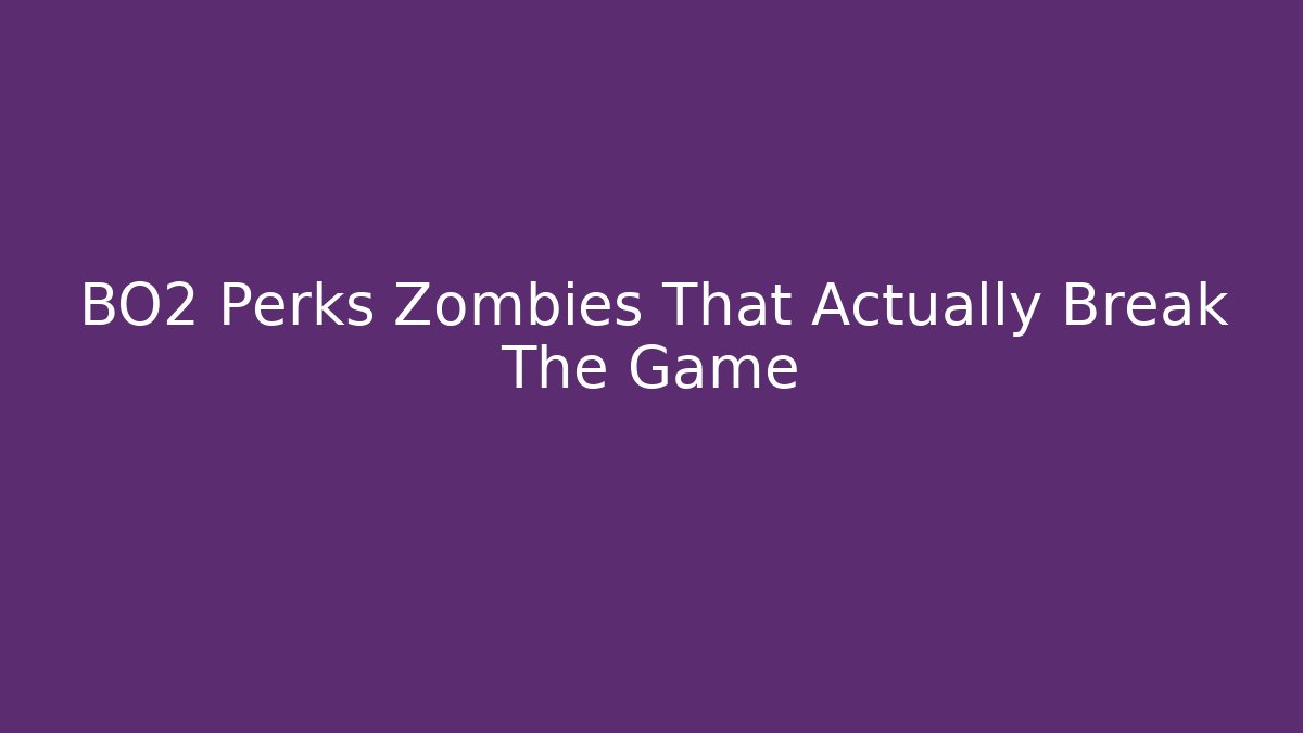 BO2 Perks Zombies That Actually Break The Game