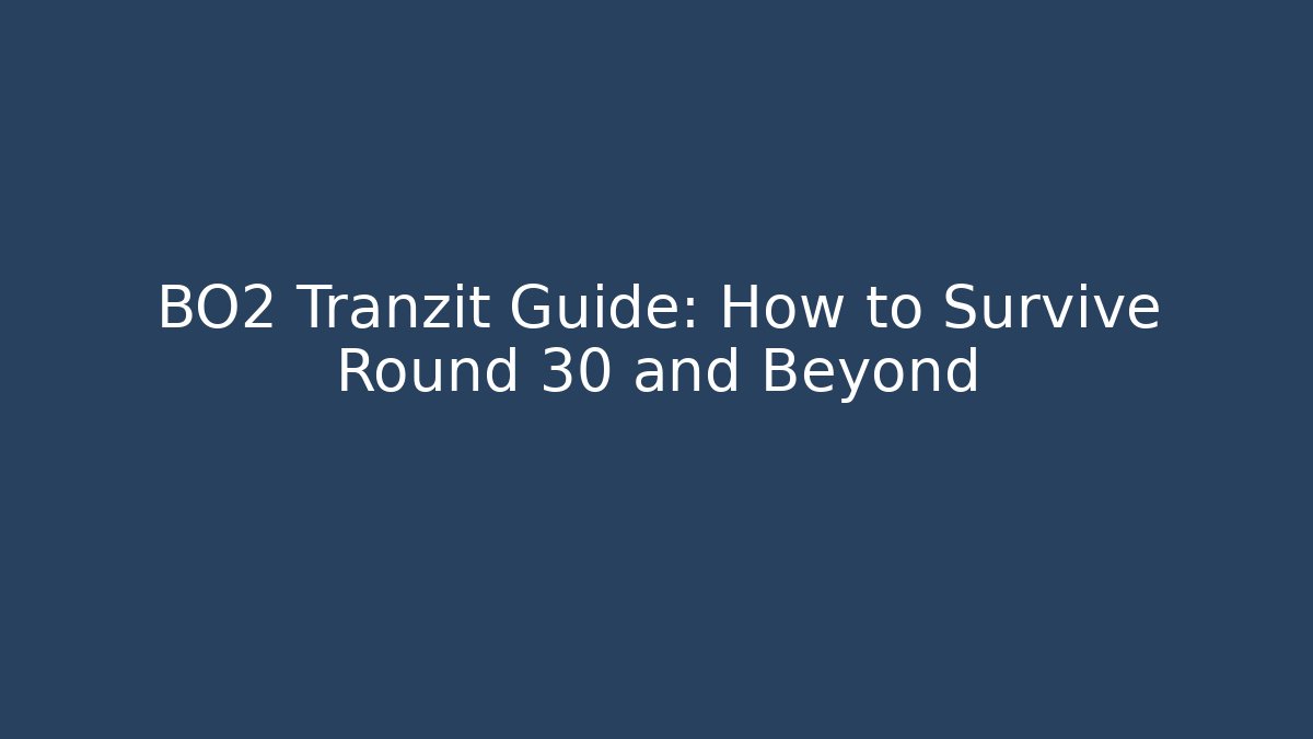 BO2 Tranzit Guide: How to Survive Round 30 and Beyond