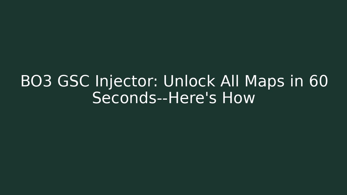 BO3 GSC Injector: Unlock All Maps in 60 Seconds—Here’s How