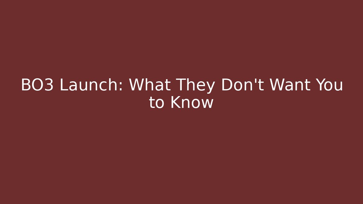BO3 Launch: What They Don't Want You to Know