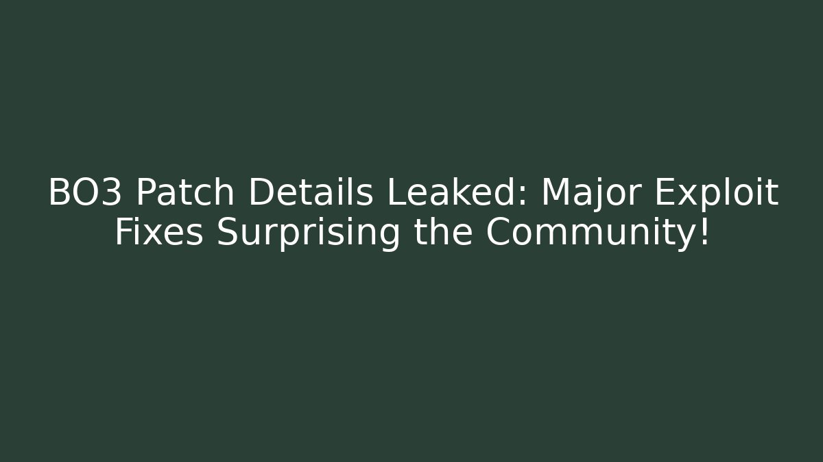 BO3 Patch Details Leaked: Major Exploit Fixes Surprising the Community!