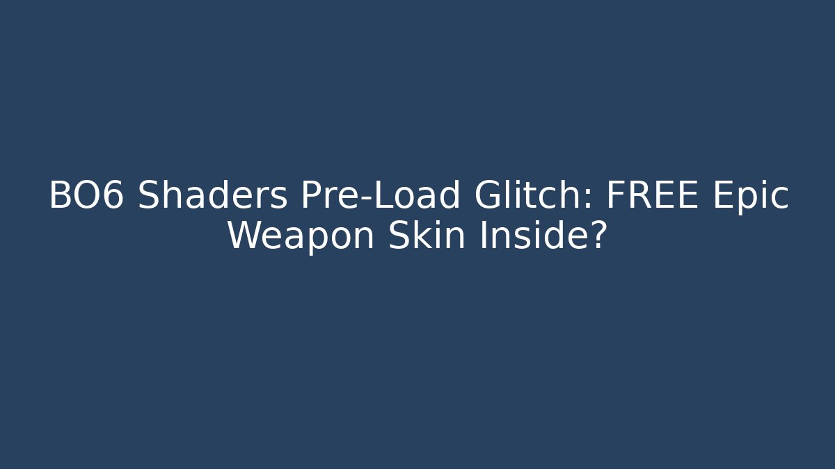 BO6 Shaders Pre-Load Glitch: FREE Epic Weapon Skin Inside?