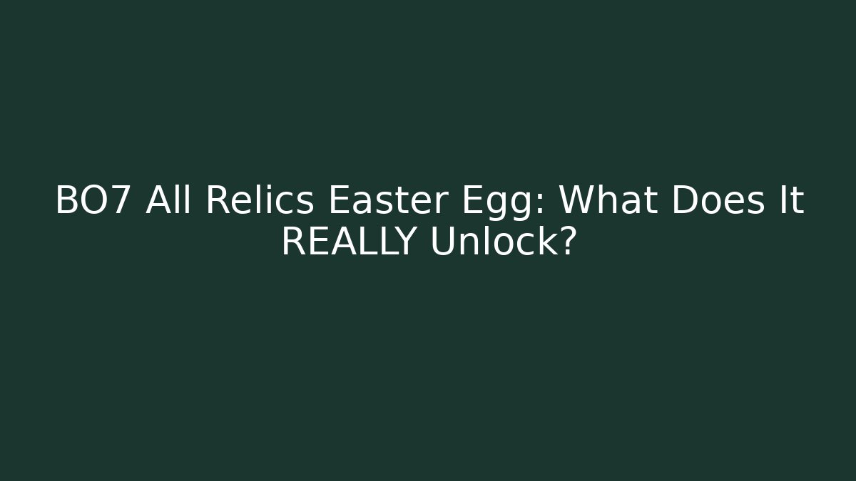 BO7 All Relics Easter Egg: What Does It REALLY Unlock?