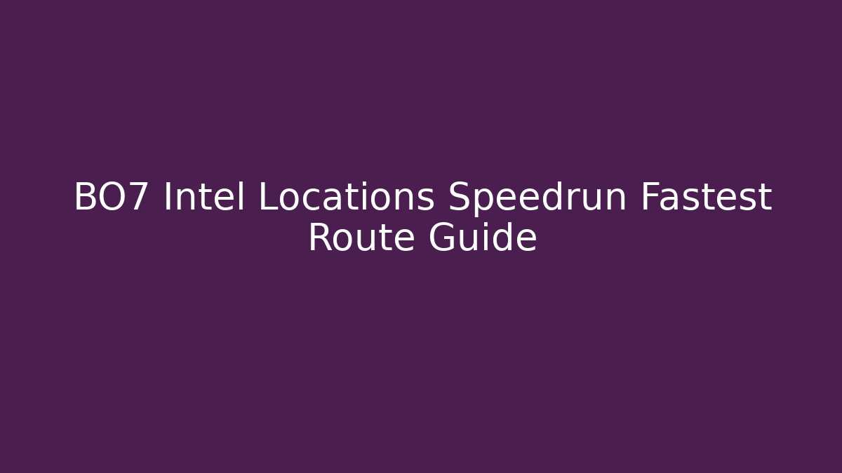 BO7 Intel Locations Speedrun Fastest Route Guide