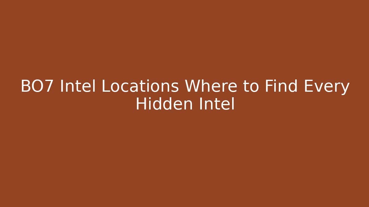 BO7 Intel Locations Where to Find Every Hidden Intel - Método de Aprovação