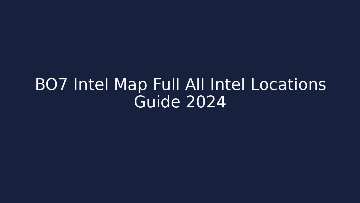 BO7 Intel Map Full All Intel Locations Guide 2024 - Método de Aprovação