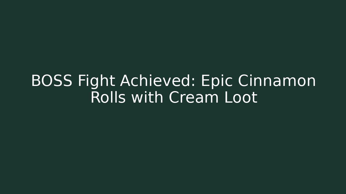 BOSS Fight Achieved: Epic Cinnamon Rolls with Cream Loot