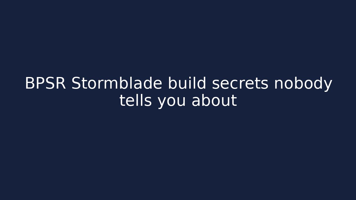 BPSR Stormblade build secrets nobody tells you about