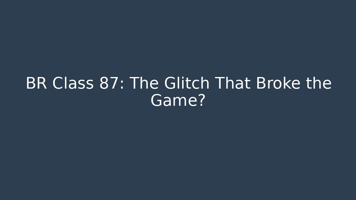 BR Class 87: The Glitch That Broke the Game?