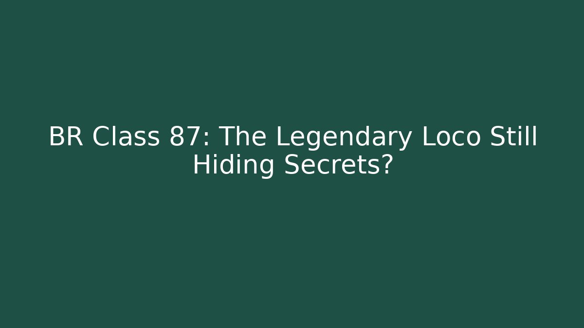 BR Class 87: The Legendary Loco Still Hiding Secrets?
