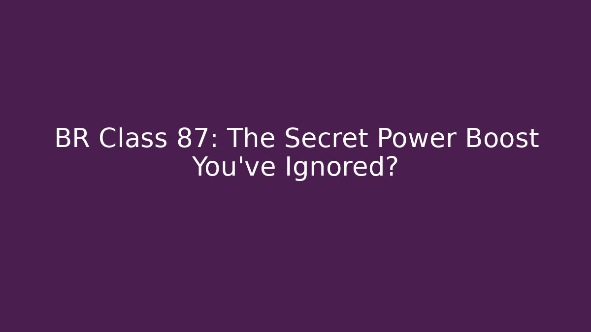 BR Class 87: The Secret Power Boost You’ve Ignored? - Método de Aprovação