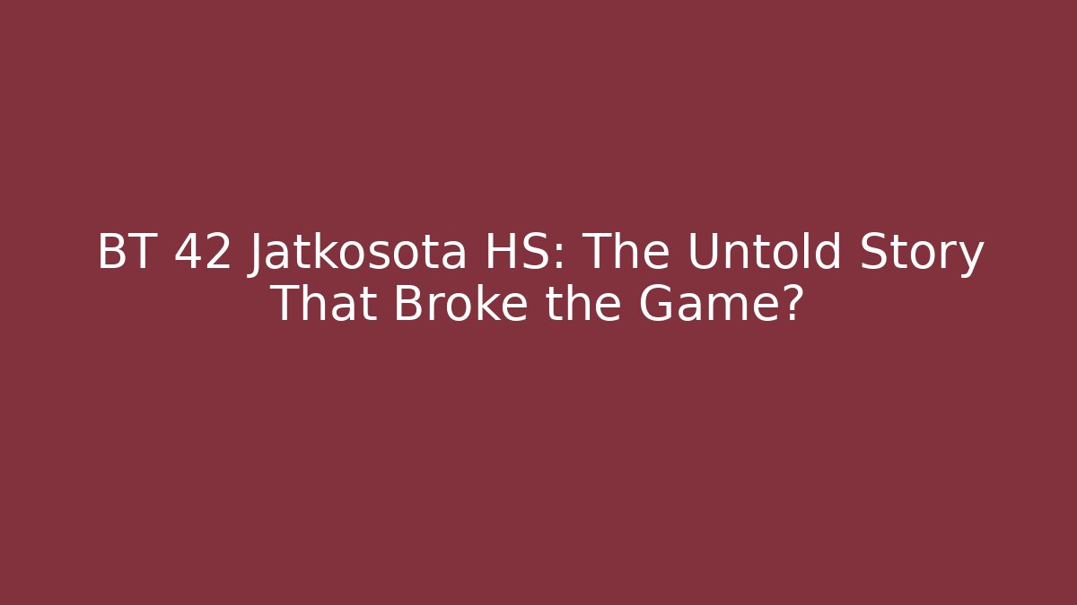 BT 42 Jatkosota HS: The Untold Story That Broke the Game?