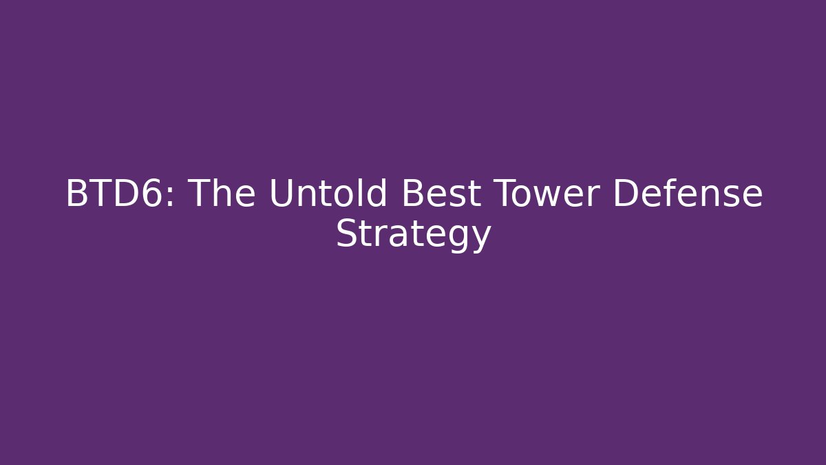 BTD6: The Untold Best Tower Defense Strategy - Método de Aprovação