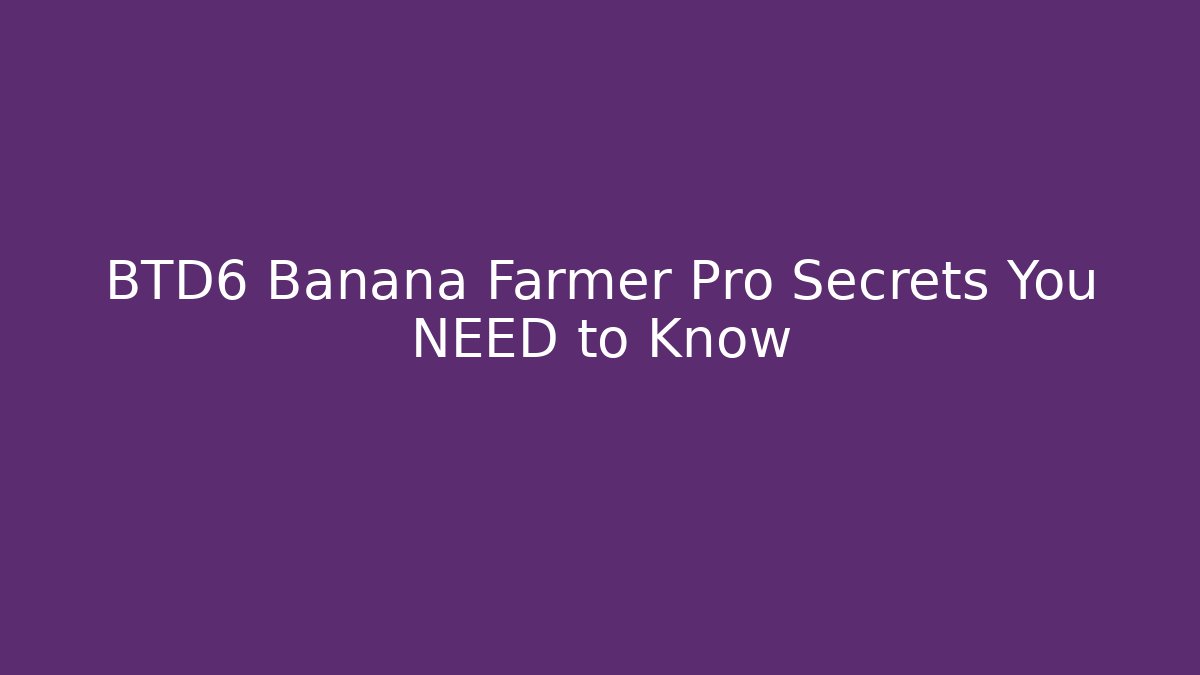 BTD6 Banana Farmer Pro Secrets You NEED to Know