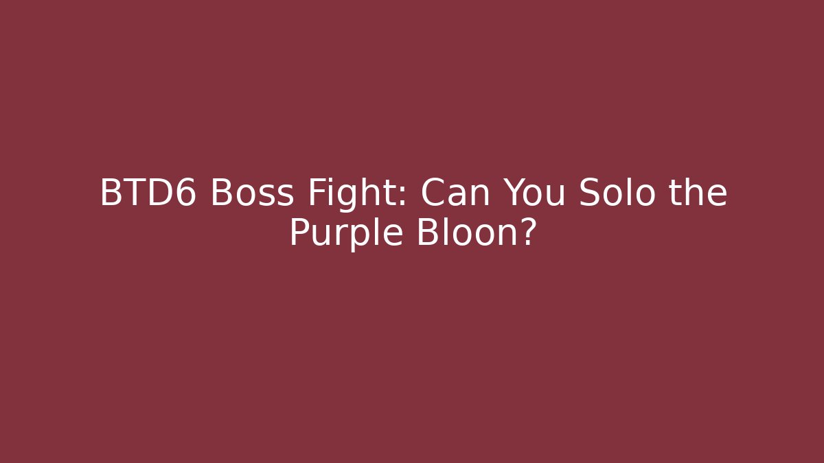 BTD6 Boss Fight: Can You Solo the Purple Bloon?