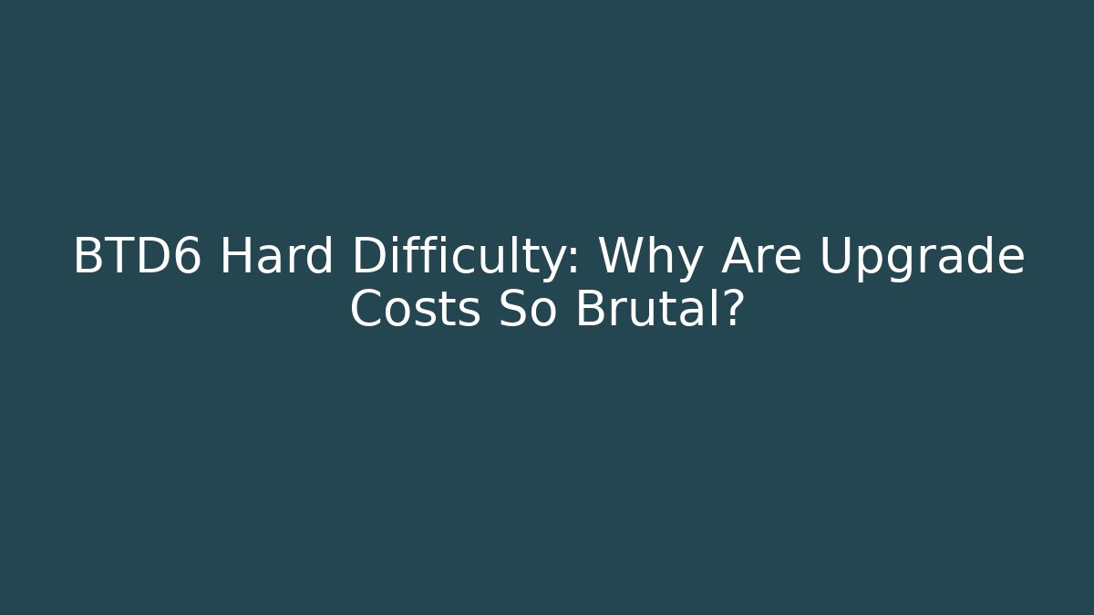BTD6 Hard Difficulty: Why Are Upgrade Costs So Brutal? - Método de Aprovação