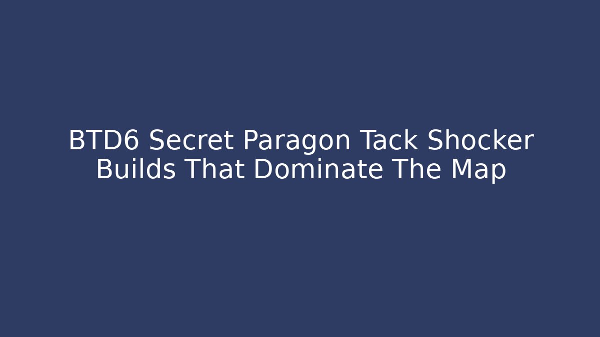 BTD6 Secret Paragon Tack Shocker Builds That Dominate The Map
