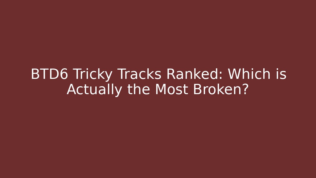 BTD6 Tricky Tracks Ranked: Which is Actually the Most Broken? - Método de Aprovação