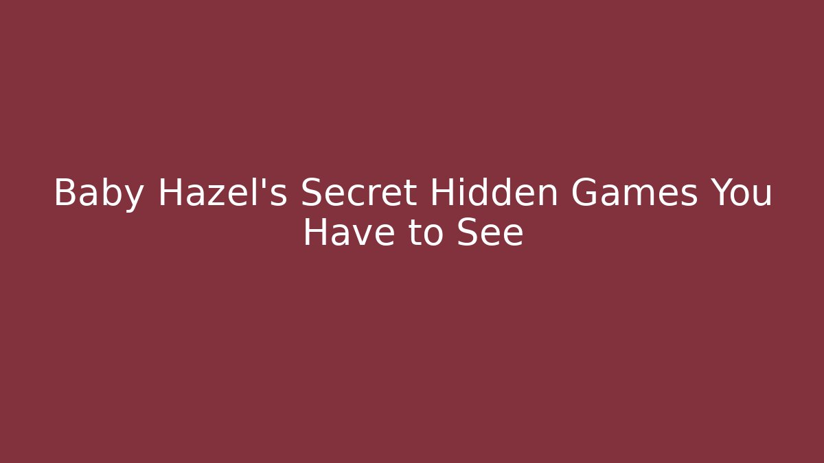 Baby Hazel's Secret Hidden Games You Have to See