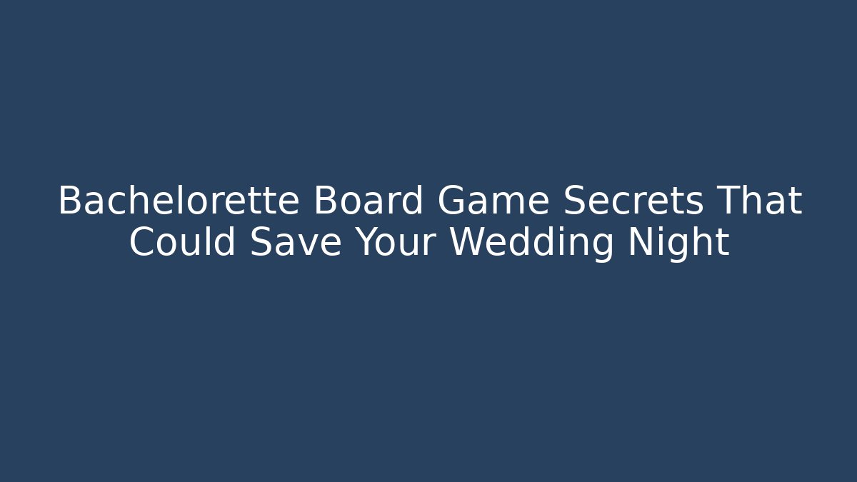 Bachelorette Board Game Secrets That Could Save Your Wedding Night